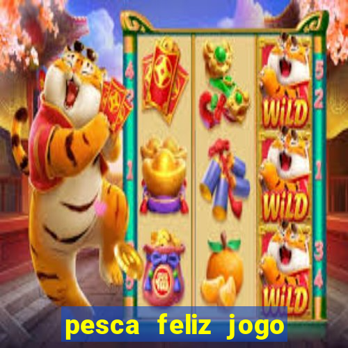 pesca feliz jogo de aposta